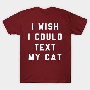 I Wish I Could Text My Cat T-Shirt